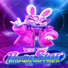 personagens altos e magros