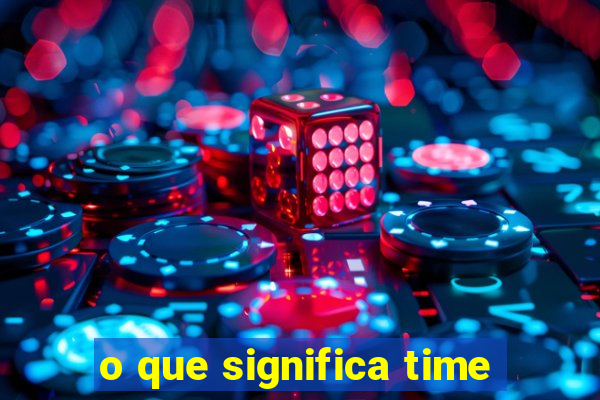 o que significa time