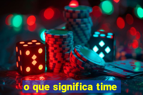 o que significa time