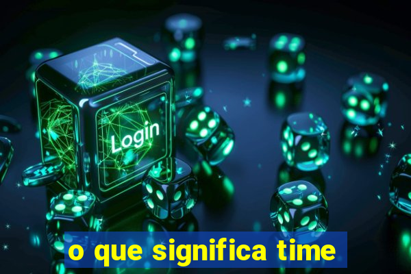 o que significa time