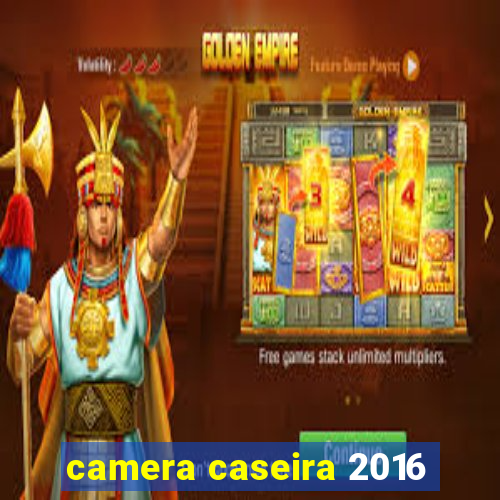 camera caseira 2016