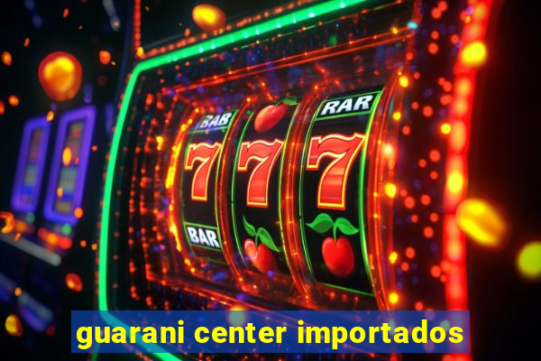 guarani center importados