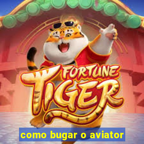 como bugar o aviator