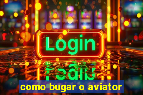 como bugar o aviator