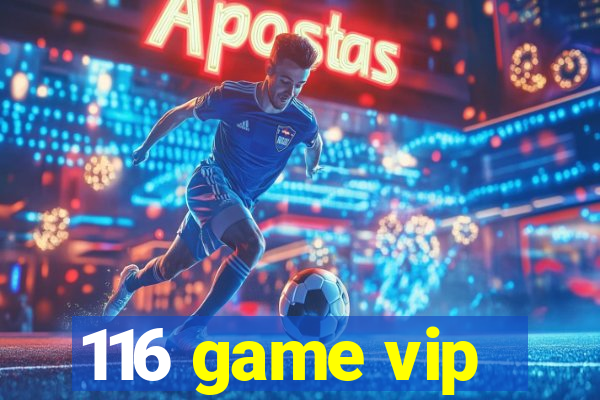 116 game vip