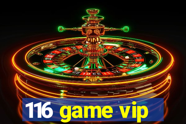 116 game vip