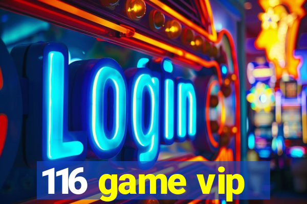 116 game vip