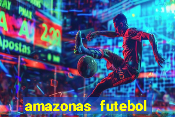 amazonas futebol clube onde assistir