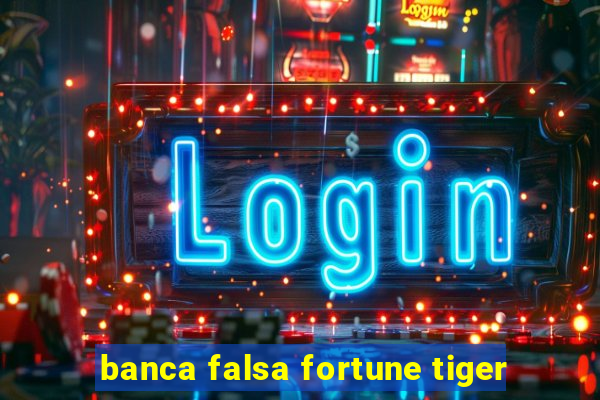 banca falsa fortune tiger