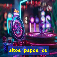 altos papos ou autos papos