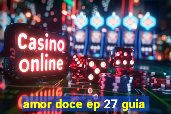 amor doce ep 27 guia