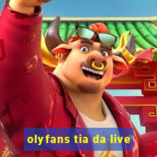 olyfans tia da live