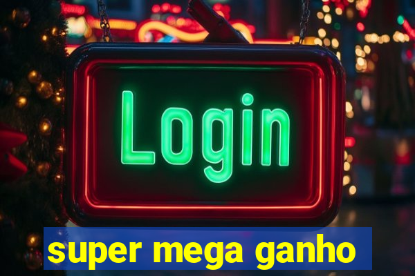 super mega ganho