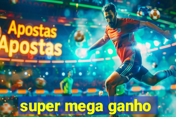 super mega ganho