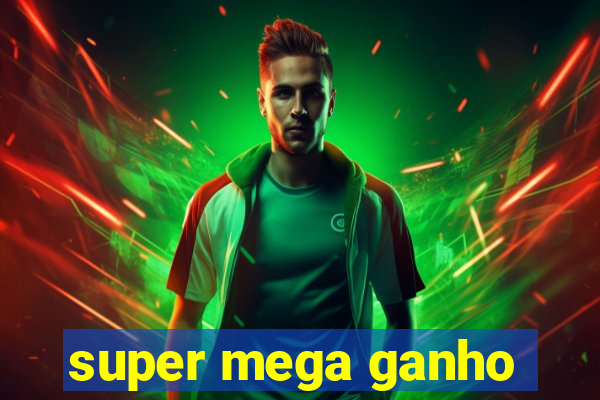 super mega ganho