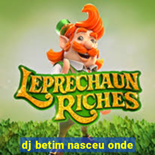 dj betim nasceu onde