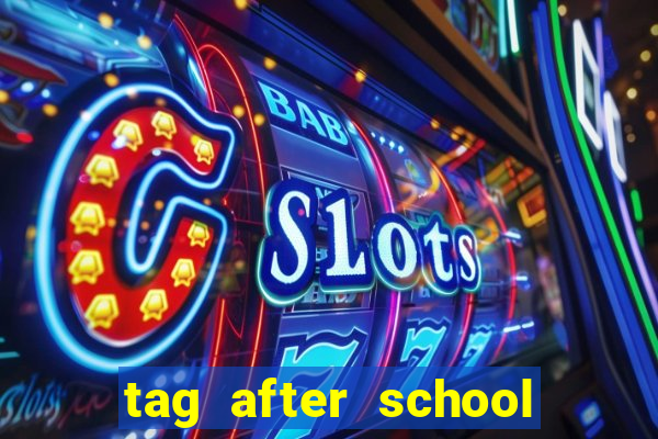 tag after school apk download