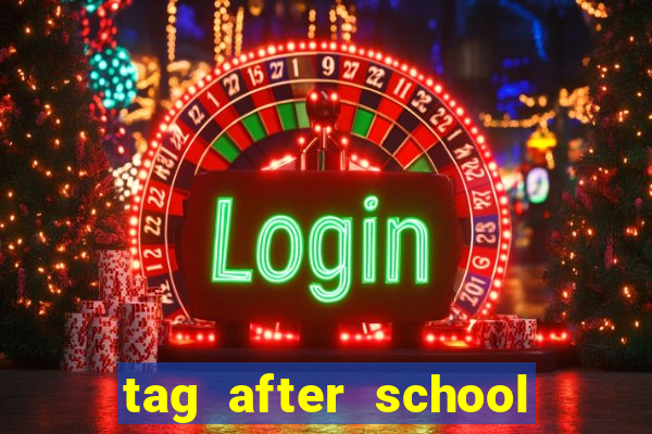 tag after school apk download