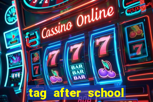 tag after school apk download