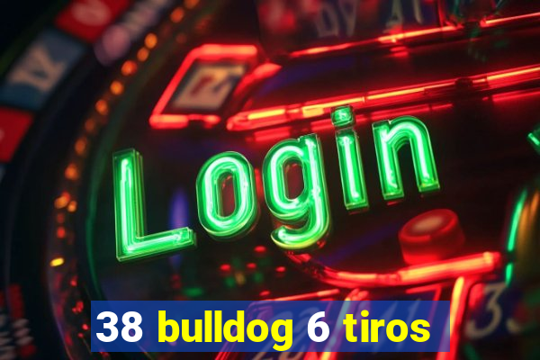 38 bulldog 6 tiros