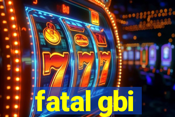 fatal gbi