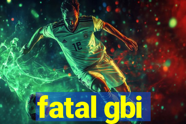 fatal gbi