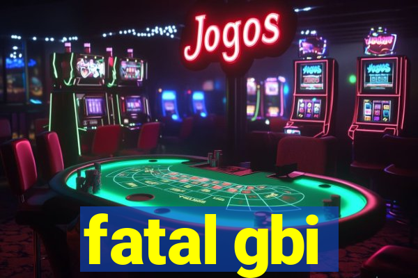 fatal gbi