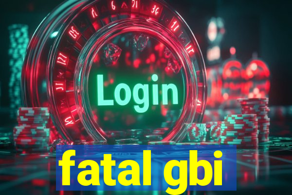 fatal gbi