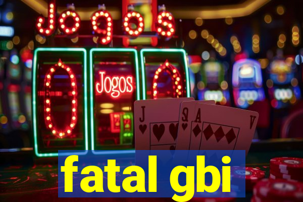 fatal gbi