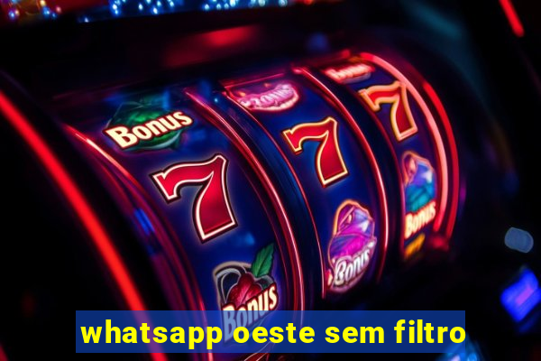 whatsapp oeste sem filtro