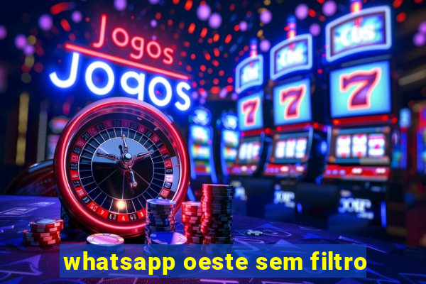 whatsapp oeste sem filtro