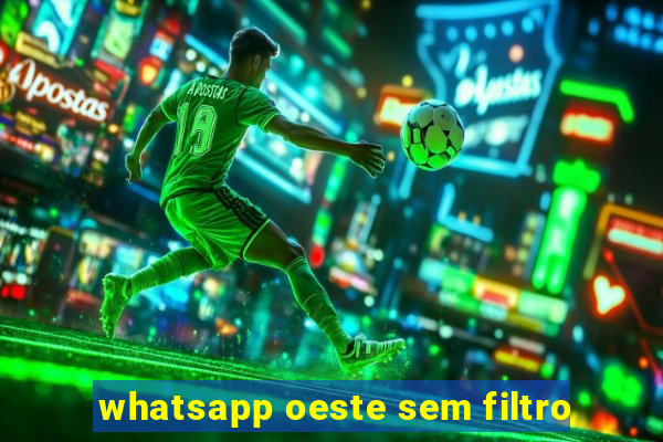 whatsapp oeste sem filtro