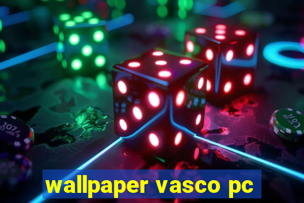 wallpaper vasco pc