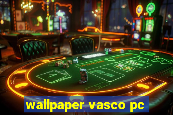 wallpaper vasco pc