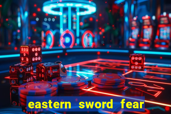 eastern sword fear and hunger