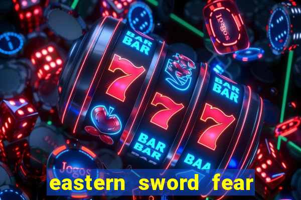 eastern sword fear and hunger