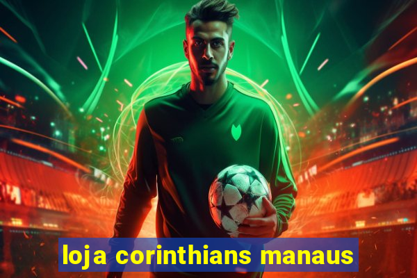 loja corinthians manaus