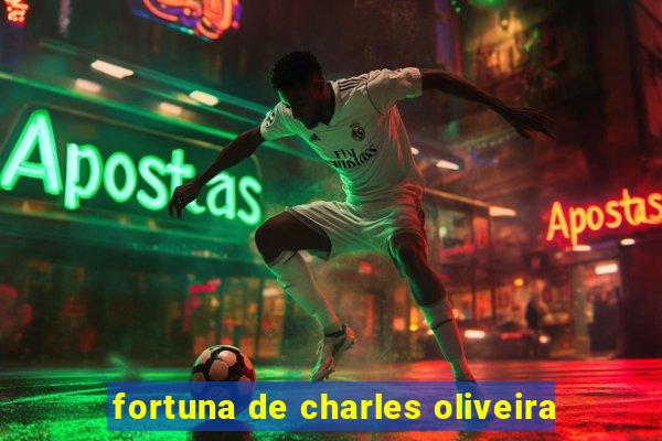 fortuna de charles oliveira