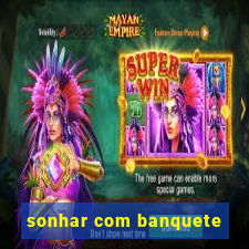 sonhar com banquete