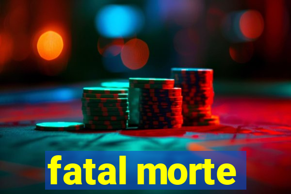 fatal morte