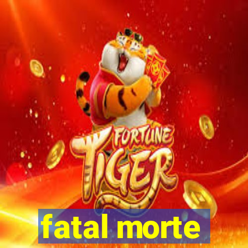 fatal morte