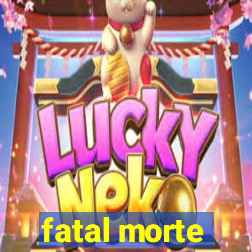 fatal morte