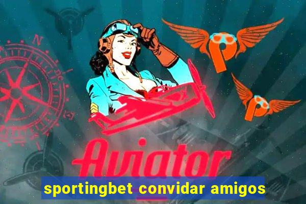 sportingbet convidar amigos