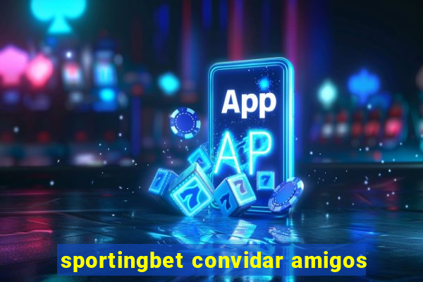 sportingbet convidar amigos