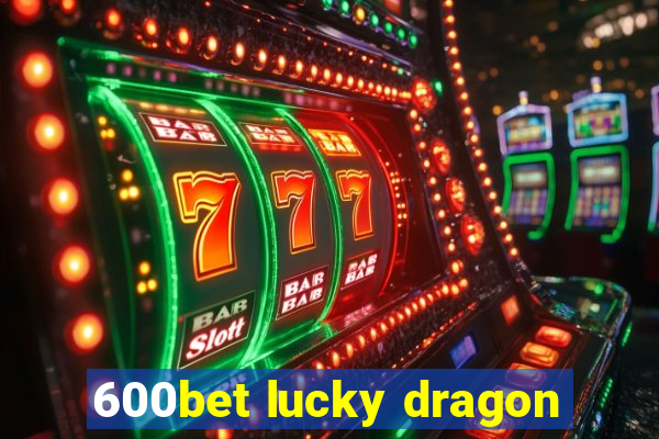 600bet lucky dragon