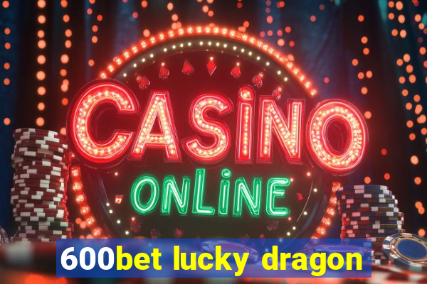 600bet lucky dragon