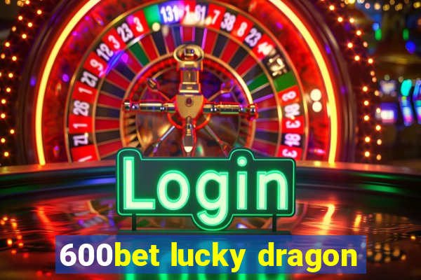 600bet lucky dragon