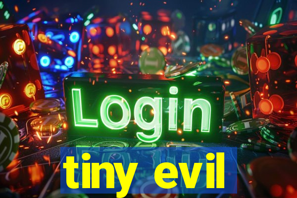 tiny evil