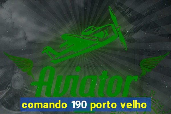 comando 190 porto velho