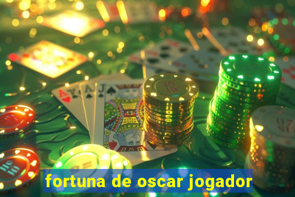 fortuna de oscar jogador